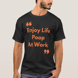 Enjoy Life Poop at Work T-Shirt