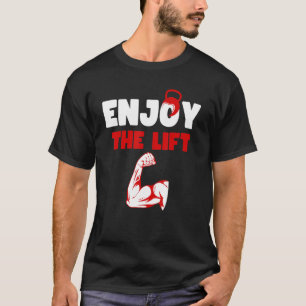 Enjoy The Lift  bodybuilder workout Quote Cool Lif T-Shirt