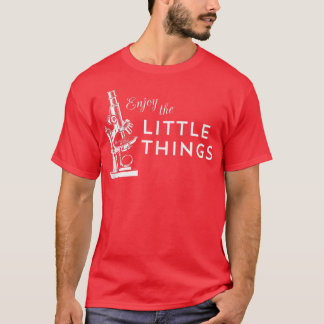 Enjoy the Little Things - Microscope Science T-Shirt