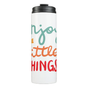 Enjoy the little things thermal tumbler