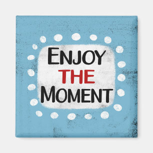 Enjoy The Moment Refrigerator Magnet