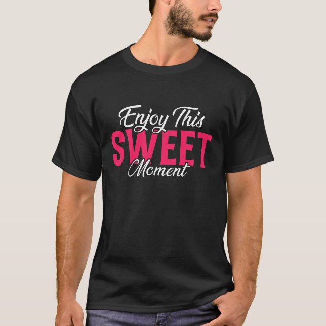 Enjoy This Sweet Moment – Motivational Quote T-Shirt (Front)
