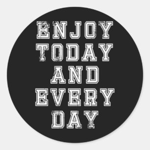 Enjoy today and Everyday  41 Classic Round Sticker
