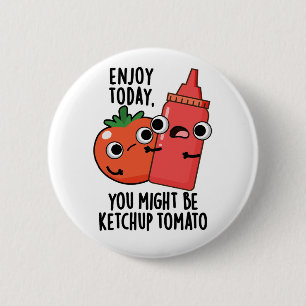 Enjoy Today Ketchup Tomato Funny Food Pun 6 Cm Round Badge