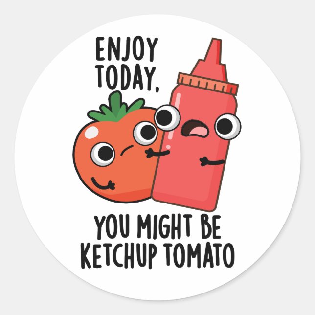 Enjoy Today Ketchup Tomato Funny Food Pun  Classic Round Sticker (Front)