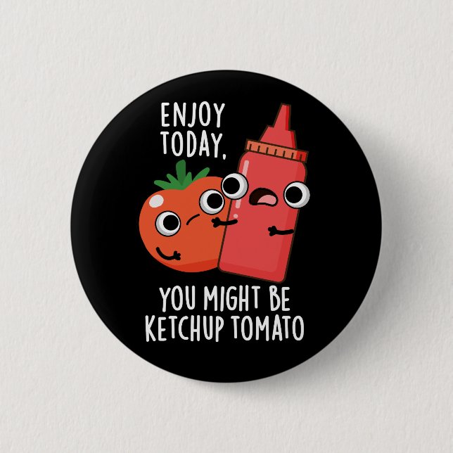 Enjoy Today Ketchup Tomato Funny Food Pun Dark BG 6 Cm Round Badge (Front)