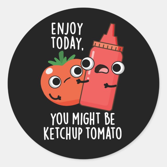 Enjoy Today Ketchup Tomato Funny Food Pun Dark BG Classic Round Sticker (Front)