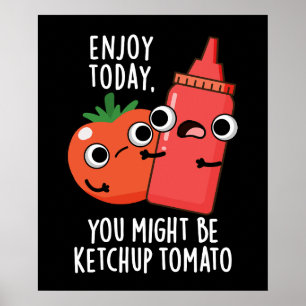 Enjoy Today Ketchup Tomato Funny Food Pun Dark BG Poster