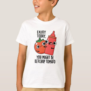 Enjoy Today Ketchup Tomato Funny Food Pun T-Shirt