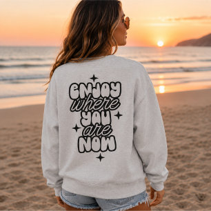 Enjoy Where You Are Now, Cute Positive Vibes Sweatshirt