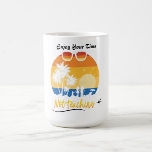 Enjoy Your Time Not Teaching - Funny Summer Vacati Coffee Mug