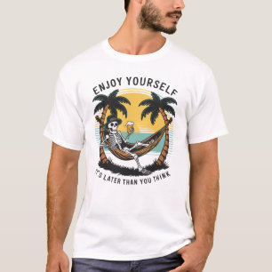 Enjoy Yourself It's Later Than You Think T-Shirt