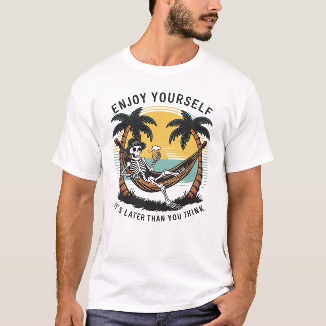 Enjoy Yourself It's Later Than You Think T-Shirt (Front)
