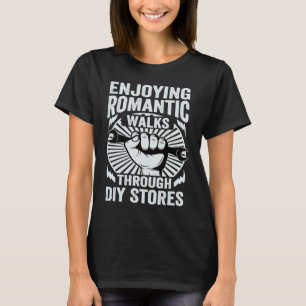 Enjoying Romantic Walks Through Diy Stores T-Shirt