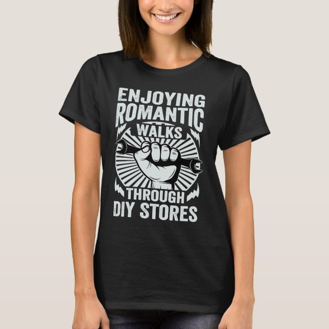 Enjoying Romantic Walks Through Diy Stores T-Shirt (Front)
