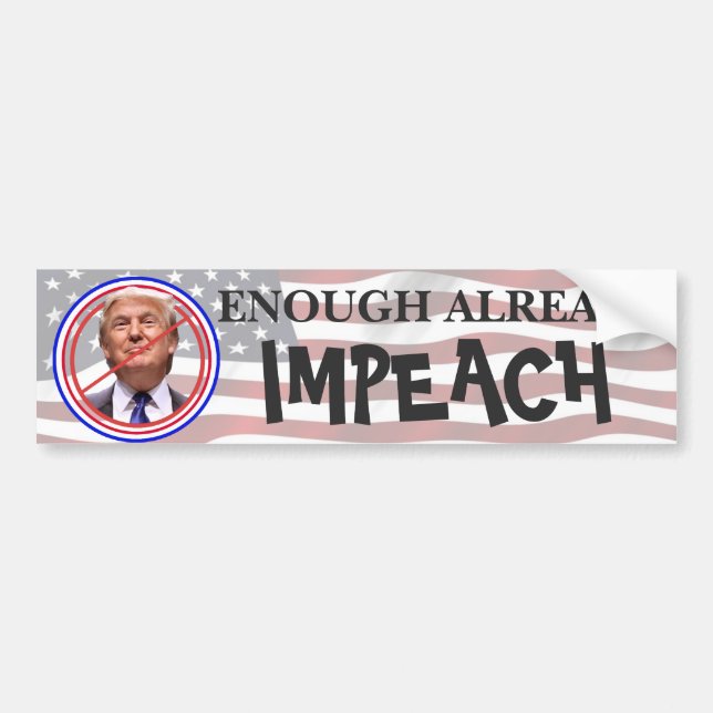 Enough Already, Impeach!!  Anti Trump Bumper Sticker (Front)