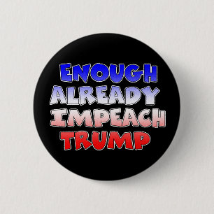 Enough Already Impeach Trump Button