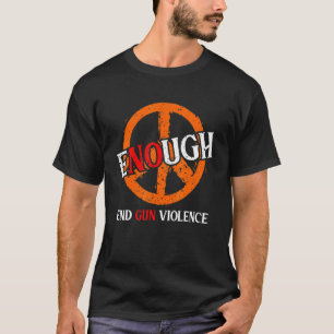 Enough End Gun Violence No Gun Awareness Day Wear T-Shirt