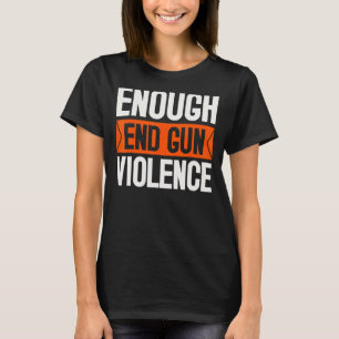 Enough End Gun Violence No Gun Awareness Day Wear T-Shirt
