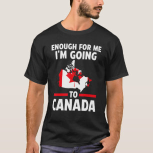 enough for me I'mgoing to Canada Canadian roots T-Shirt