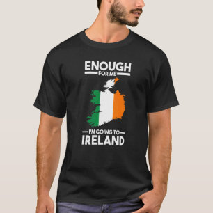 enough for me I'mgoing to Ireland Irish wife   T-Shirt