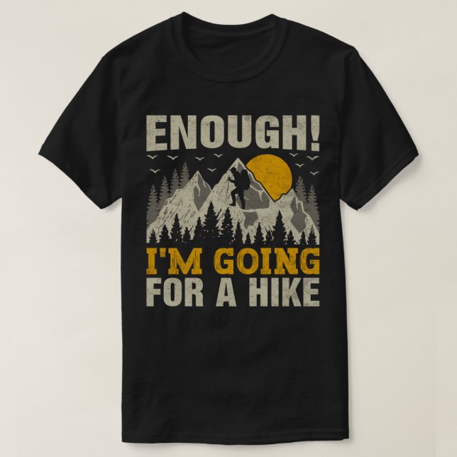 Enough I'm Going for a Hike Trekking Mountains Hik T-Shirt (Design Front)