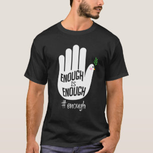 Enough Is Enough Dove Peace Hand Wear Anti Gun Vio T-Shirt