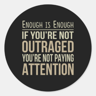 Enough Is Enough - If You're Not Outraged - Anti-t Classic Round Sticker