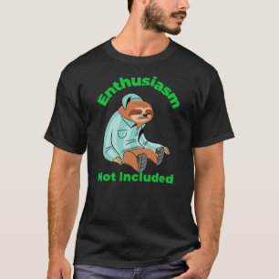 Enthusiasm Not Included Funny Sloth Quote T-Shirt