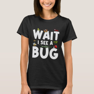 Entomologist Wait I See a Bug Owner Catcher Insect T-Shirt