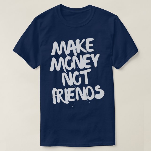 Entrepreneur Motivation Make Money Not Friends  T-Shirt (Design Front)