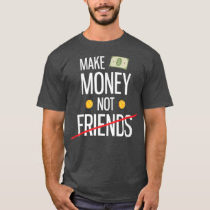 Entrepreneur Motivation Make Money Not Friends T-Shirt