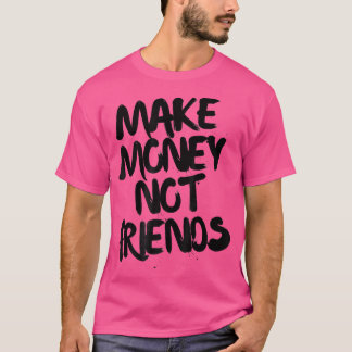 Entrepreneur Motivation Make Money Not Friends  T-Shirt
