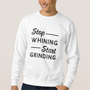 Entrepreneur Stop Whining Start Grinding Boss Sweatshirt