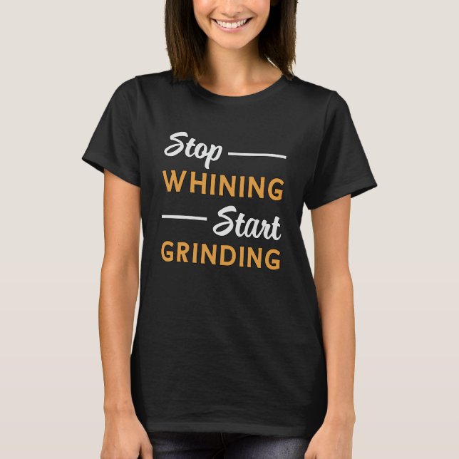Entrepreneur Stop Whining Start Grinding Business T-Shirt (Front)