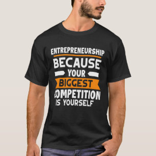 Entrepreneurship  Your Biggest Competition Is Your T-Shirt