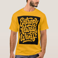 Entropy Always Wins Funny Physics Quote T-Shirt |
