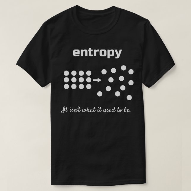 Entropy It isnx27t what it used to be 1 T-Shirt (Design Front)