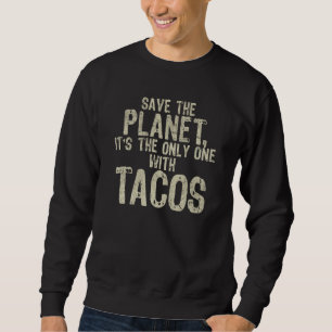 Environment Save The Planet Mexican Food Tacos Sweatshirt