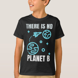 Environmental Protection There Is No Planet B T-Shirt