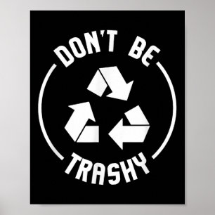 Environmentalist Gifts Dont Be Trashy Recycle Poster