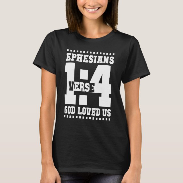 Ephesians 1 Verse 4 God Loved Us 14_1 T-Shirt (Front)