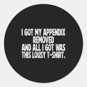 Epic All I Got I Got Removed Sarcastic Appendix Classic Round Sticker