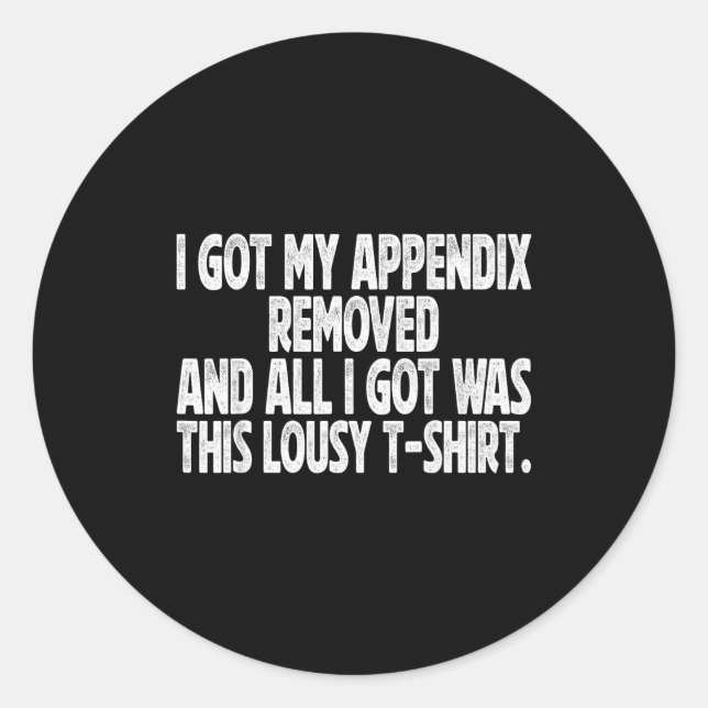 Epic All I Got I Got Removed Sarcastic Appendix Classic Round Sticker (Front)