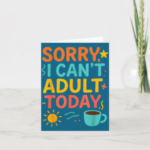 Epic Can't Parents Today Sorry Quote I Adulting Card