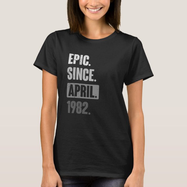 Epic Since April 1982   Birthday 41st Decoration T-Shirt (Front)