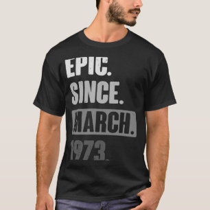 Epic Since March 1973 Birthday 50th Decoration T-Shirt