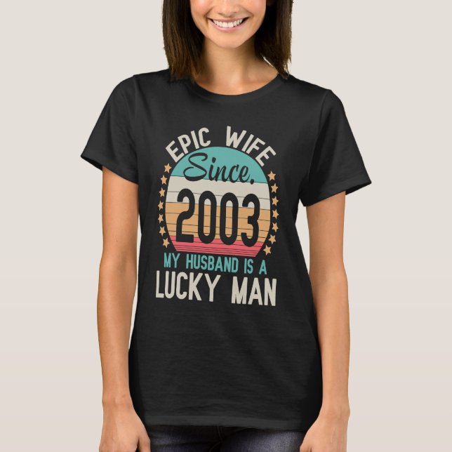 Epic Wife Since 2003 My Husband Is A Lucky Married T-Shirt (Front)