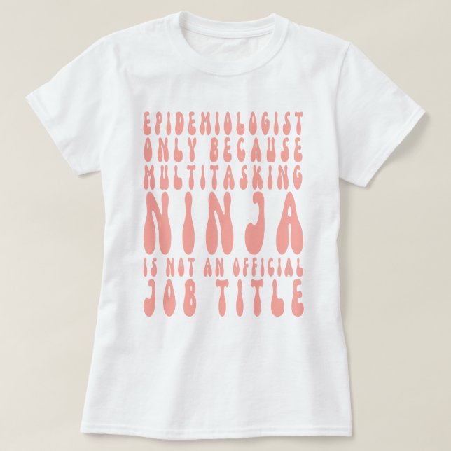 Epidemiologist Only Because Multitasking Ninja Is  T-Shirt (Design Front)