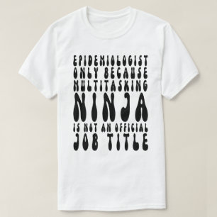 Epidemiologist Only Because Multitasking Ninja Is T-Shirt